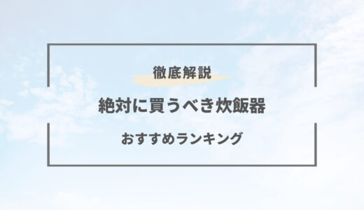 【最新版】人気の炊飯器おすすめランキング｜容量別にコスパで選んでご紹介！