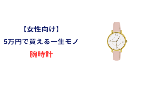 5万円 一生モノ 女性 腕時計